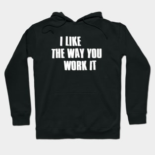 I Like The Way You Work It // Ver.2 Hoodie